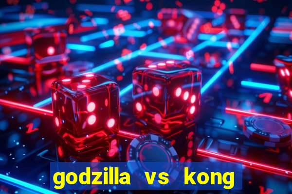 godzilla vs kong filme completo dublado